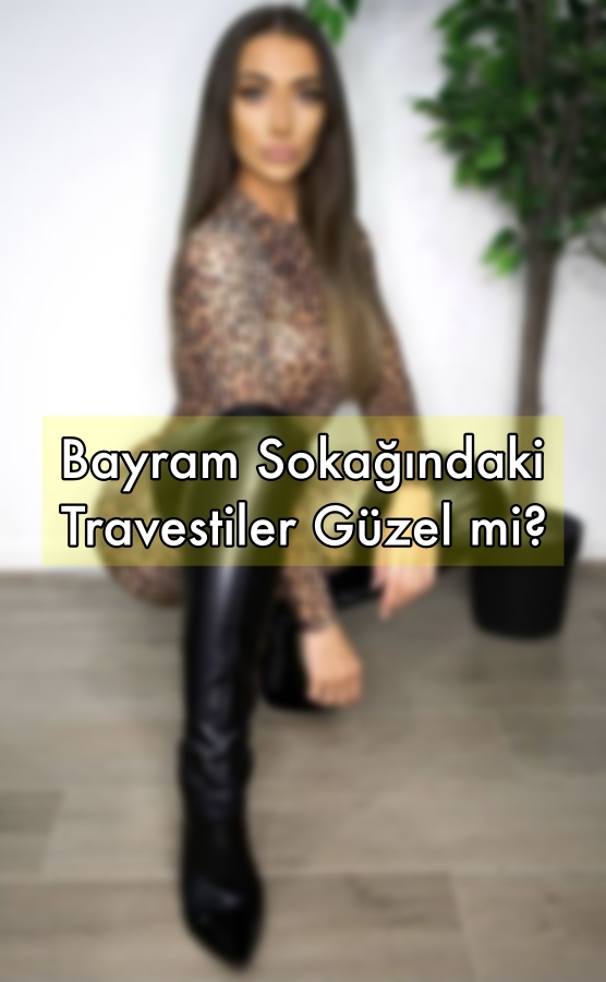 Bayram Sokağındaki Travestiler Güzel mi?