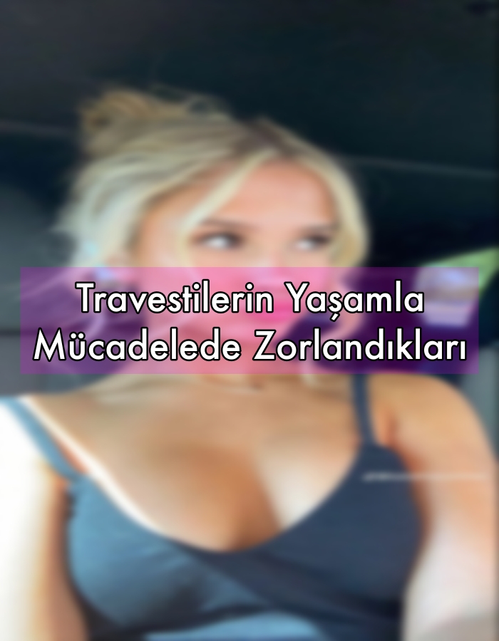 Travestilerin Yaşamla Mücadelede Zorlandıkları